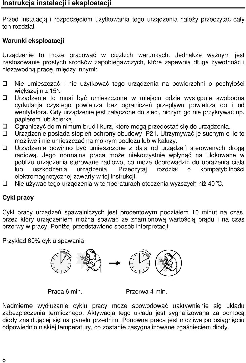 wikszej ni 15. Urzdzenie to musi by umieszczone w miejscu gdzie wystpuje swobodna cyrkulacja czystego powietrza bez ogranicze przepływu powietrza do i od wentylatora.