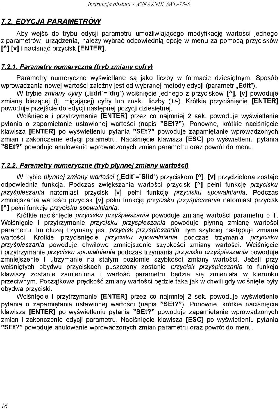 Sposób wprowadzania nowej wartości zależny jest od wybranej metody edycji (parametr Edit ). W trybie zmiany cyfry ( Edit = dig ) wciśnięcie jednego z przycisków [^], [v] powoduje zmianę bieżącej (tj.
