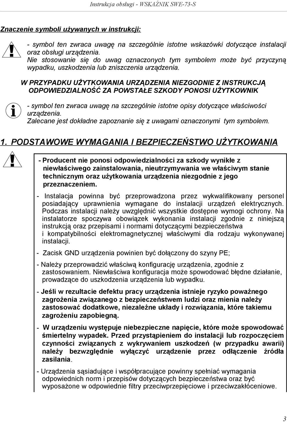 W PRZYPADKU UŻYTKOWANIA URZĄDZENIA NIEZGODNIE Z INSTRUKCJĄ ODPOWIEDZIALNOŚĆ ZA POWSTAŁE SZKODY PONOSI UŻYTKOWNIK i - symbol ten zwraca uwagę na szczególnie istotne opisy dotyczące właściwości