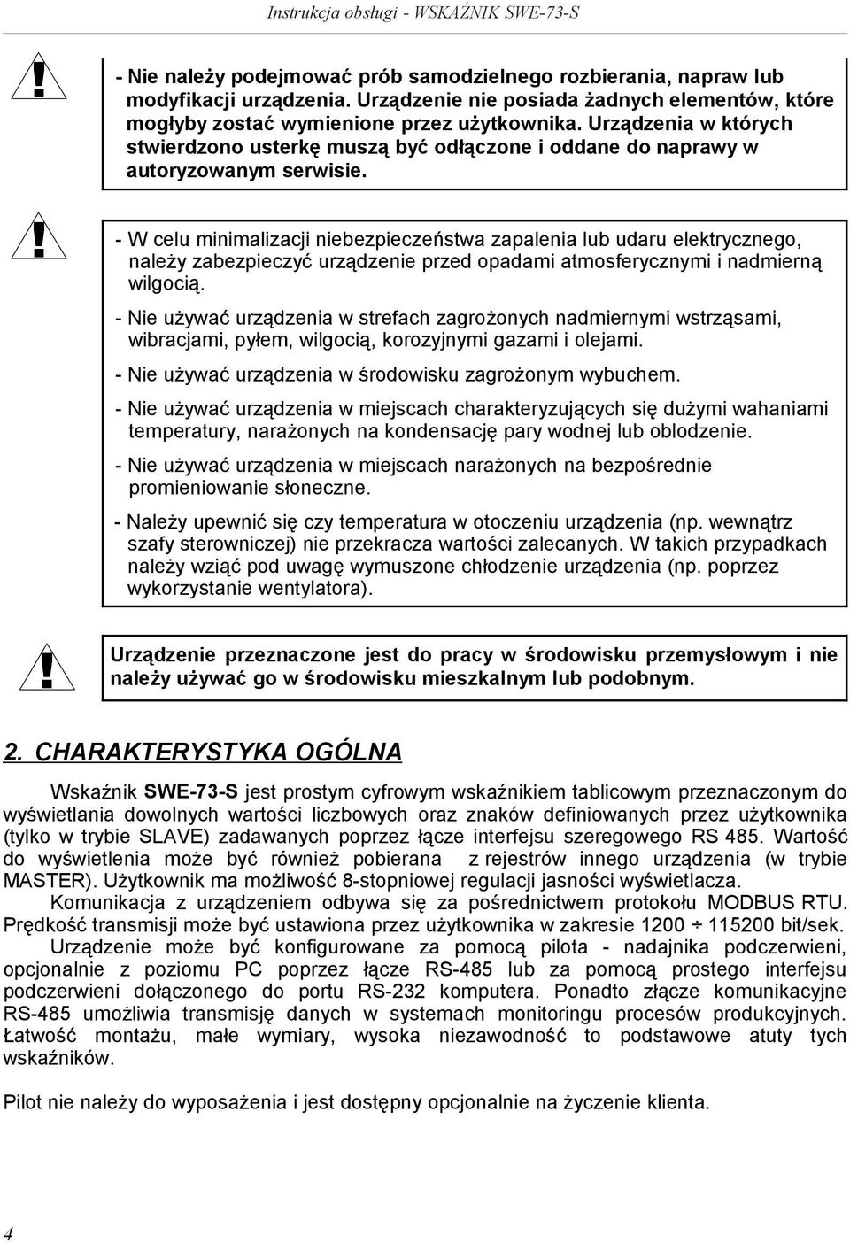 - W celu minimalizacji niebezpieczeństwa zapalenia lub udaru elektrycznego, należy zabezpieczyć urządzenie przed opadami atmosferycznymi i nadmierną wilgocią.