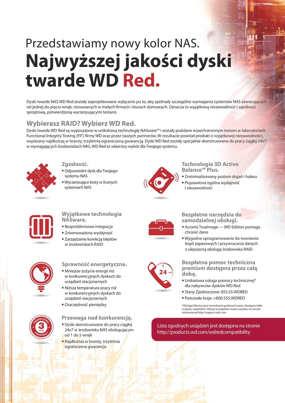 Oznacza to wyjątkową niezawodność i zgodność sprzętową, potwierdzoną wyczerpującymi testami. Wybierasz RAID? Wybierz WD Red.