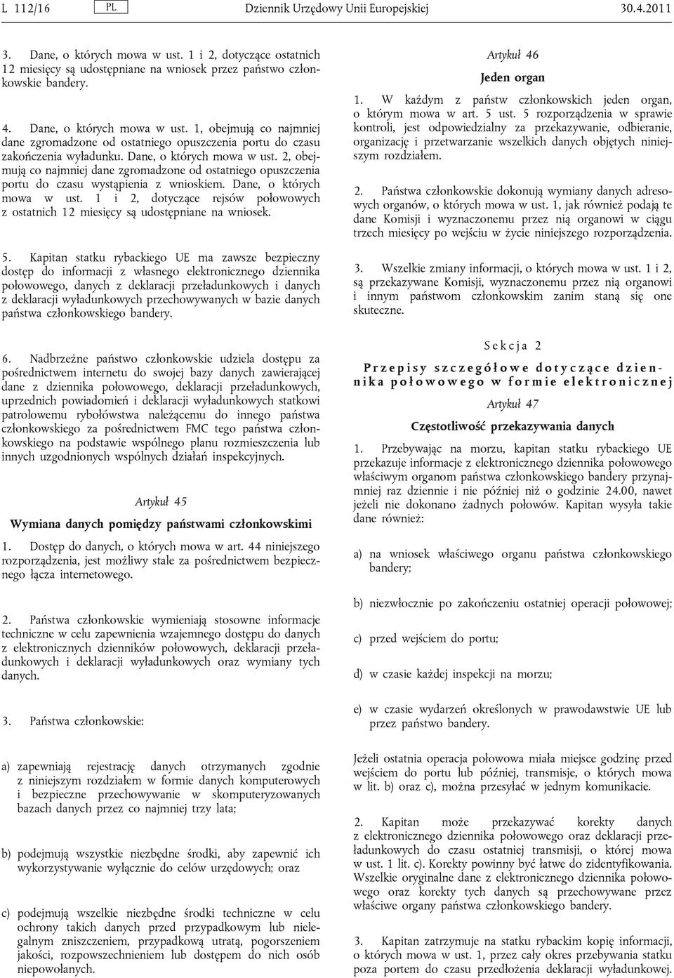 2, obejmują co najmniej dane zgromadzone od ostatniego opuszczenia portu do czasu wystąpienia z wnioskiem. Dane, o których mowa w ust.