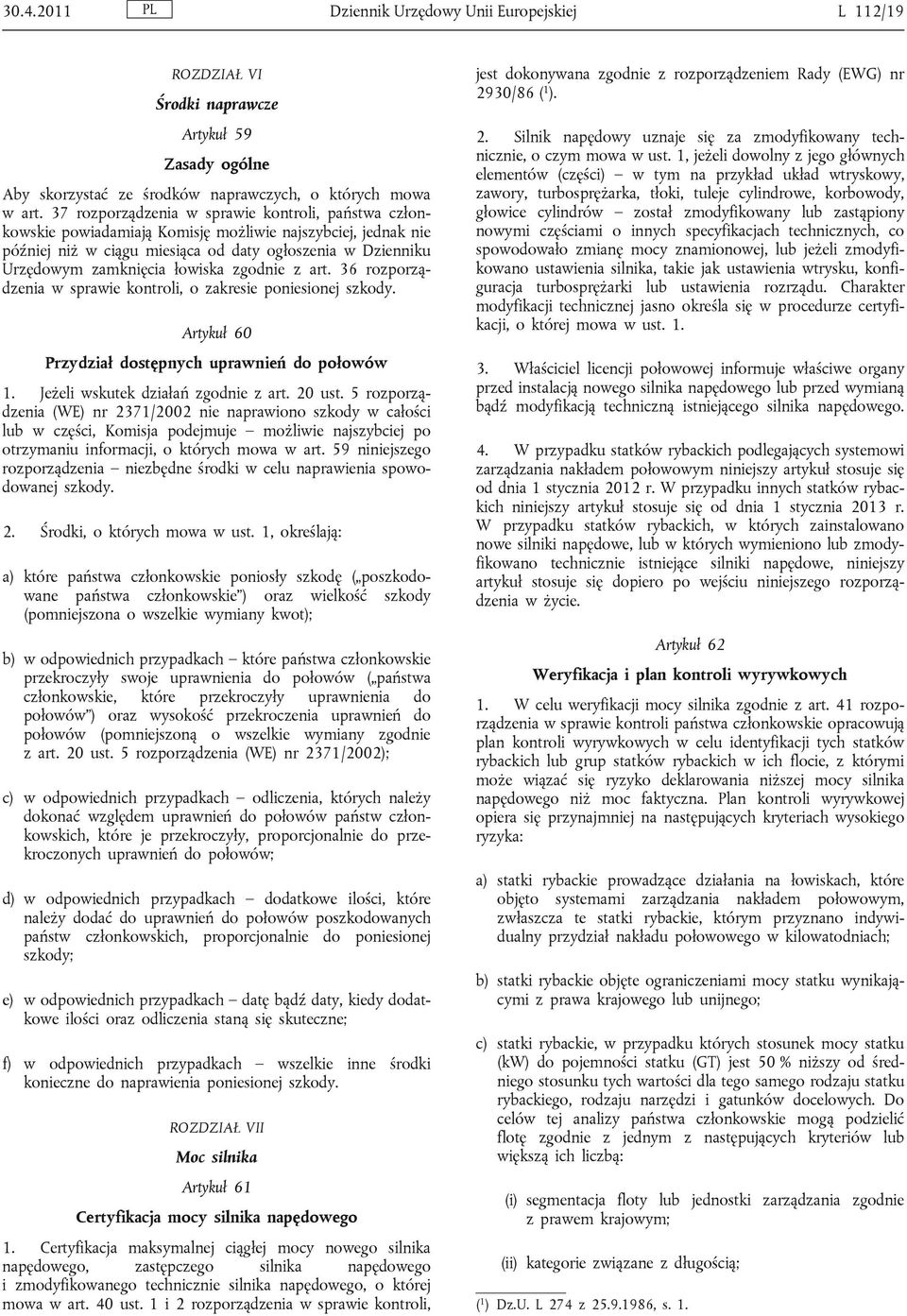 łowiska zgodnie z art. 36 rozporządzenia w sprawie kontroli, o zakresie poniesionej szkody. Artykuł 60 Przydział dostępnych uprawnień do połowów 1. Jeżeli wskutek działań zgodnie z art. 20 ust.