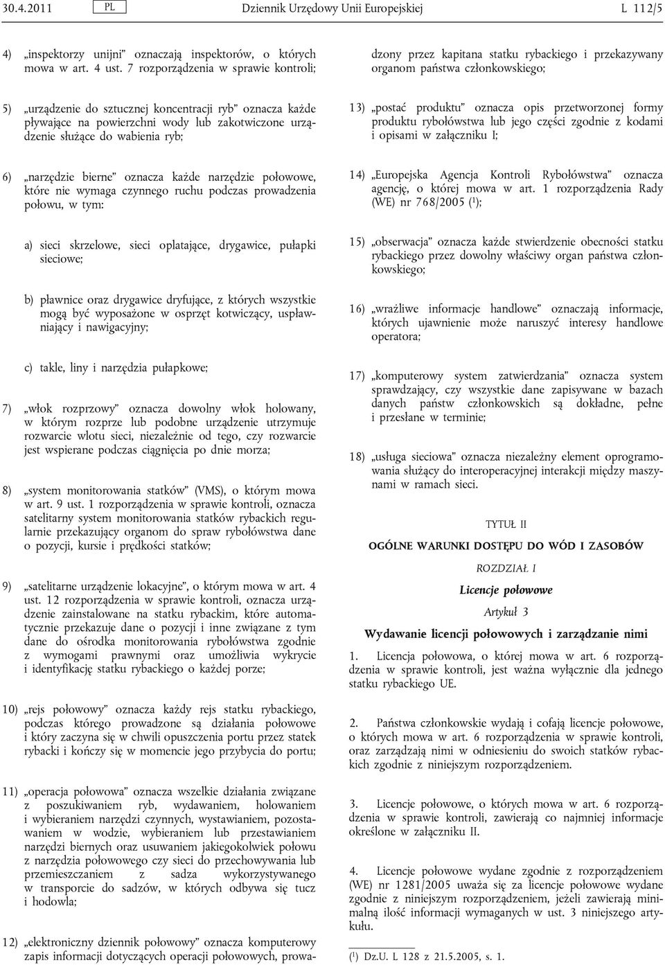 przekazywany organom państwa członkowskiego; 5) urządzenie do sztucznej koncentracji ryb oznacza każde pływające na powierzchni wody lub zakotwiczone urządzenie służące do wabienia ryb; 13) postać