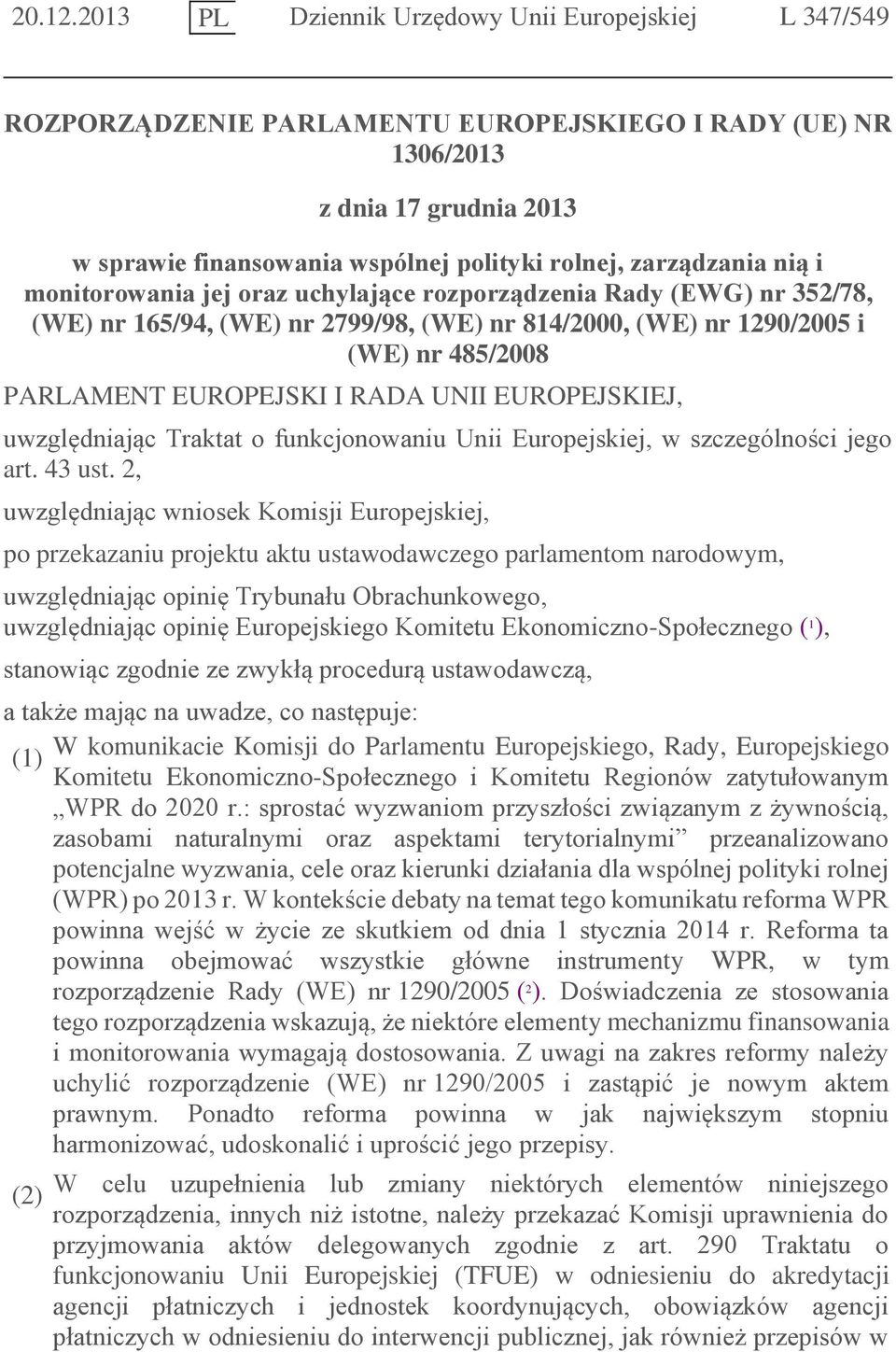 zarządzania nią i monitorowania jej oraz uchylające rozporządzenia Rady (EWG) nr 352/78, (WE) nr 165/94, (WE) nr 2799/98, (WE) nr 814/2000, (WE) nr 1290/2005 i (WE) nr 485/2008 PARLAMENT EUROPEJSKI I