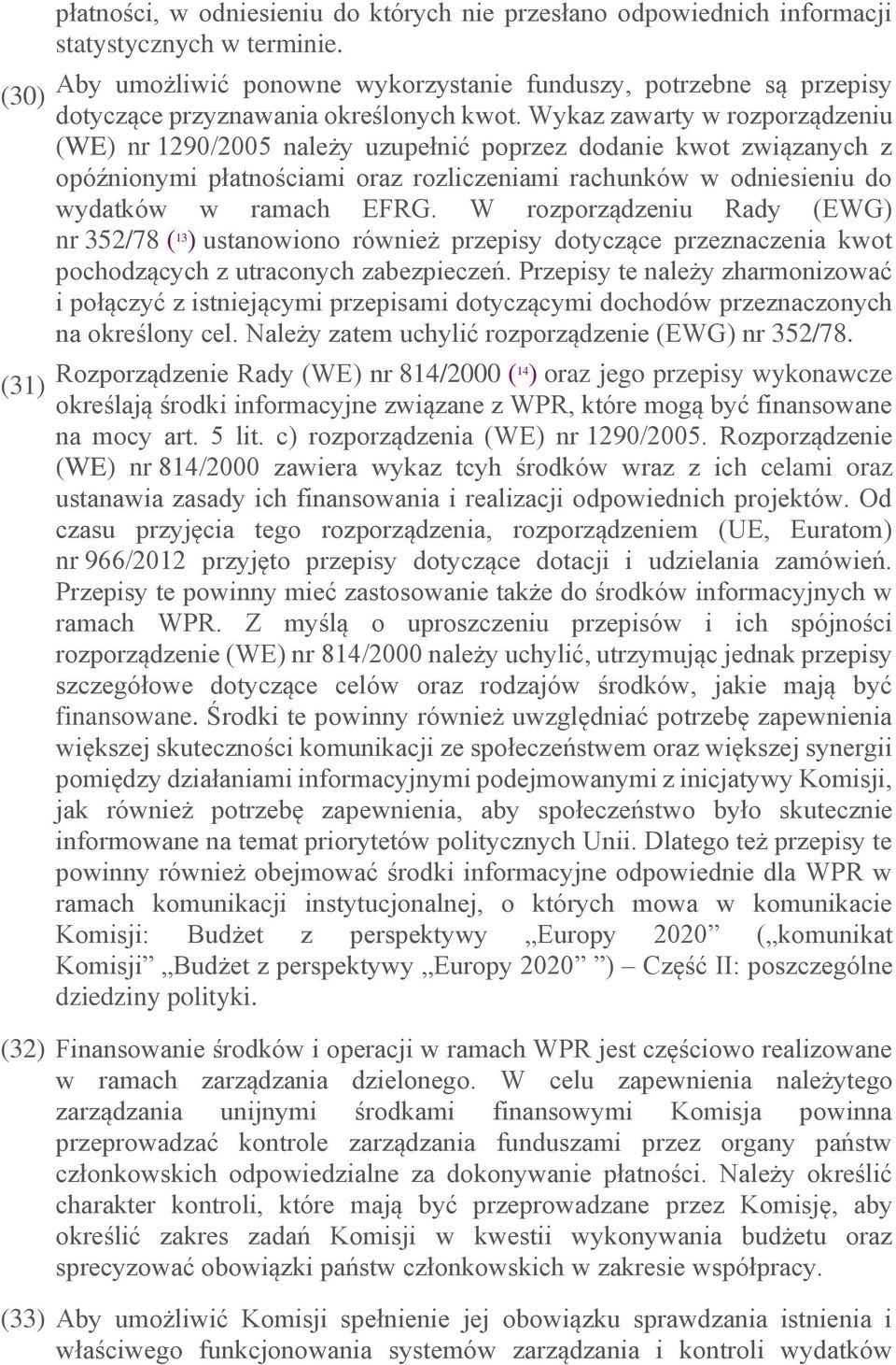 Wykaz zawarty w rozporządzeniu (WE) nr 1290/2005 należy uzupełnić poprzez dodanie kwot związanych z opóźnionymi płatnościami oraz rozliczeniami rachunków w odniesieniu do wydatków w ramach EFRG.