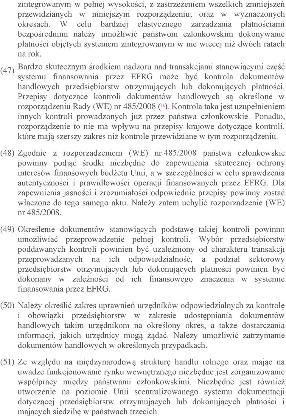 Bardzo skutecznym środkiem nadzoru nad transakcjami stanowiącymi część systemu finansowania przez EFRG może być kontrola dokumentów handlowych przedsiębiorstw otrzymujących lub dokonujących płatności.