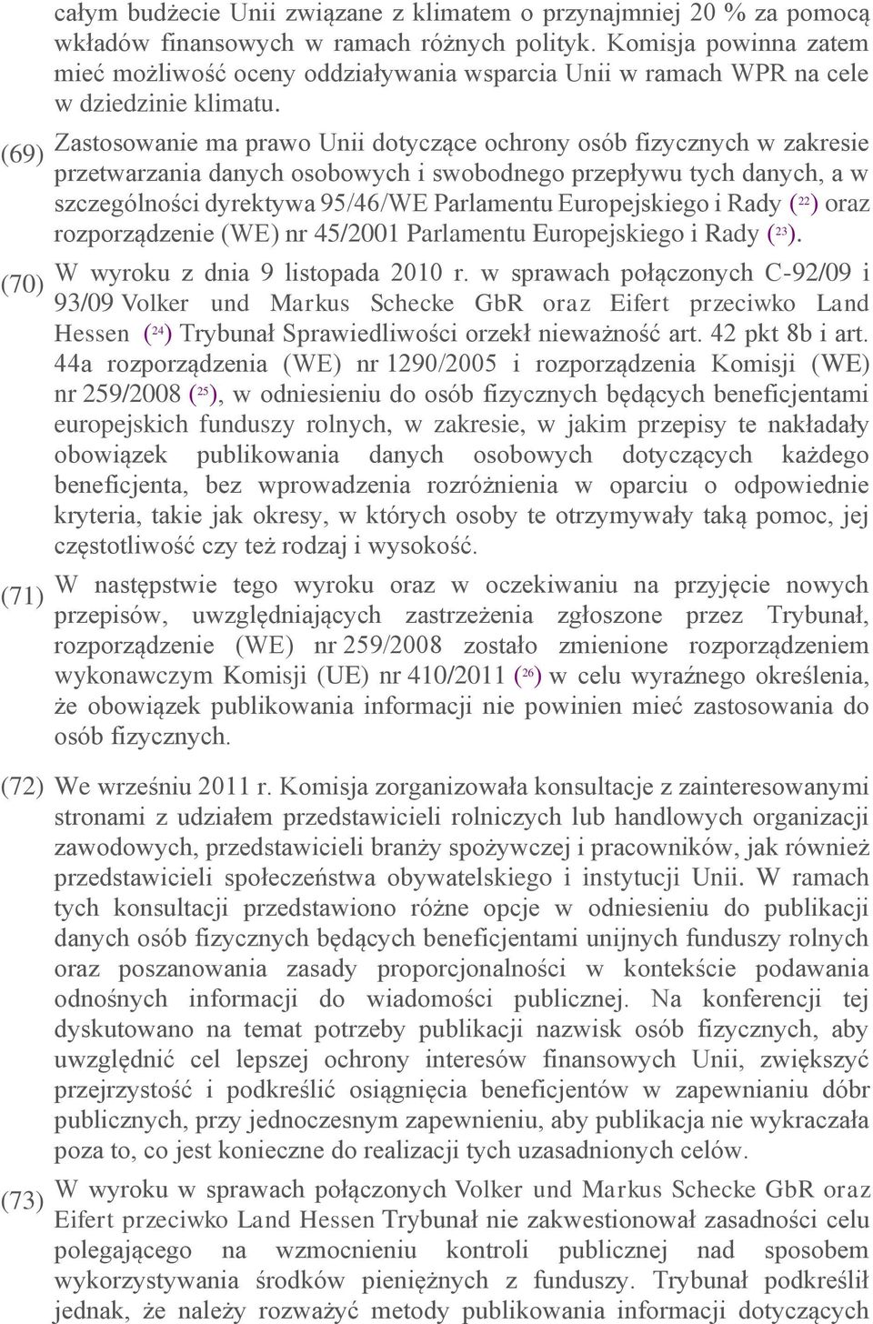 Zastosowanie ma prawo Unii dotyczące ochrony osób fizycznych w zakresie przetwarzania danych osobowych i swobodnego przepływu tych danych, a w szczególności dyrektywa 95/46/WE Parlamentu