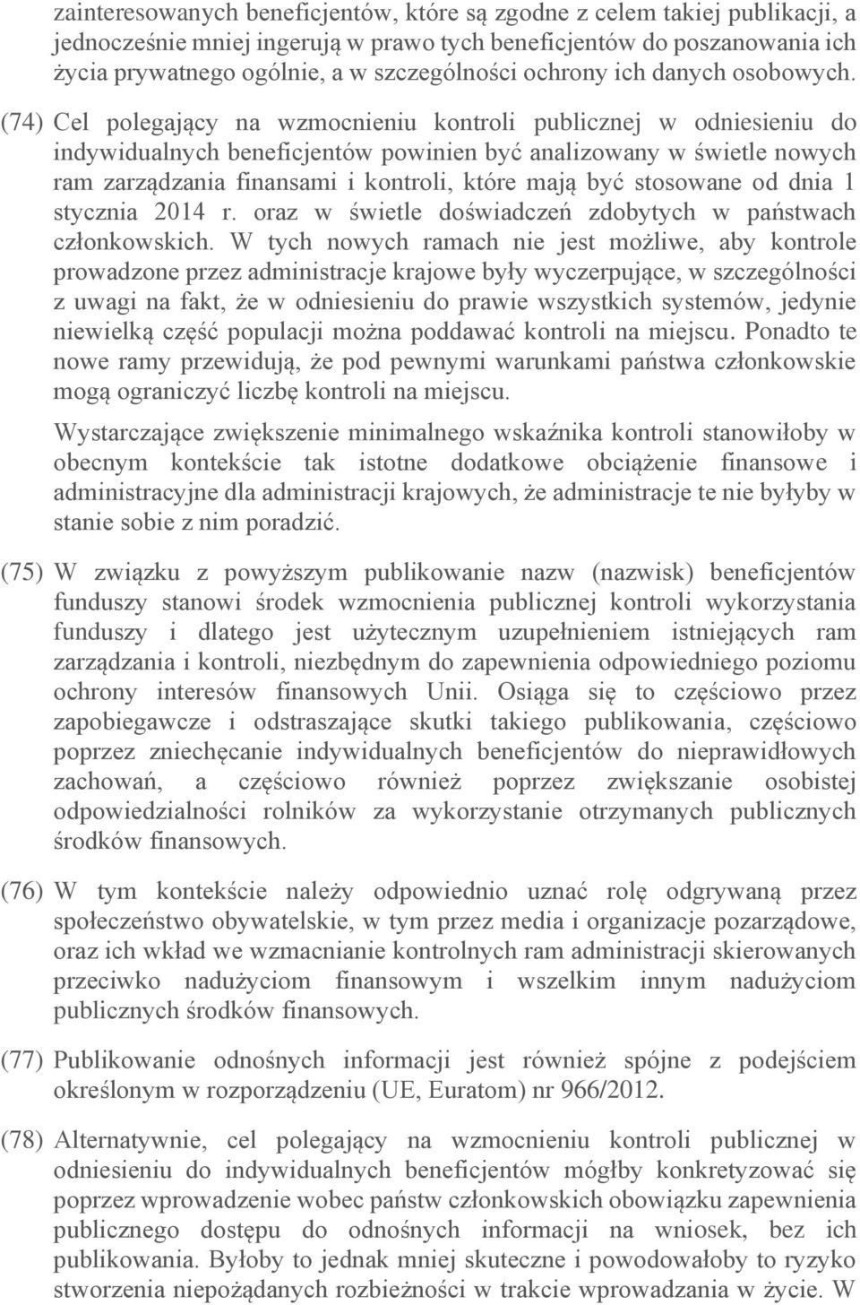 (74) Cel polegający na wzmocnieniu kontroli publicznej w odniesieniu do indywidualnych beneficjentów powinien być analizowany w świetle nowych ram zarządzania finansami i kontroli, które mają być