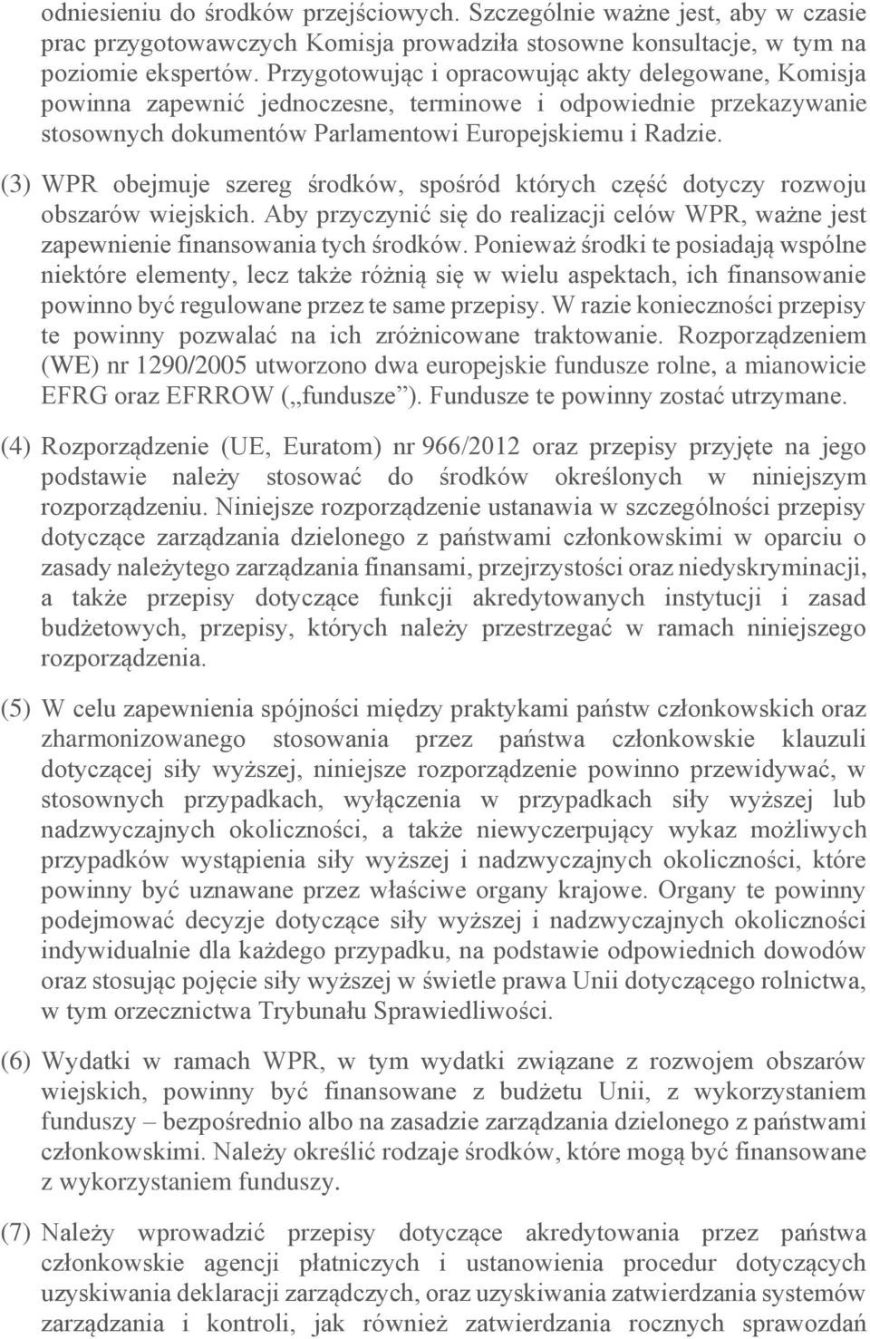 (3) WPR obejmuje szereg środków, spośród których część dotyczy rozwoju obszarów wiejskich. Aby przyczynić się do realizacji celów WPR, ważne jest zapewnienie finansowania tych środków.