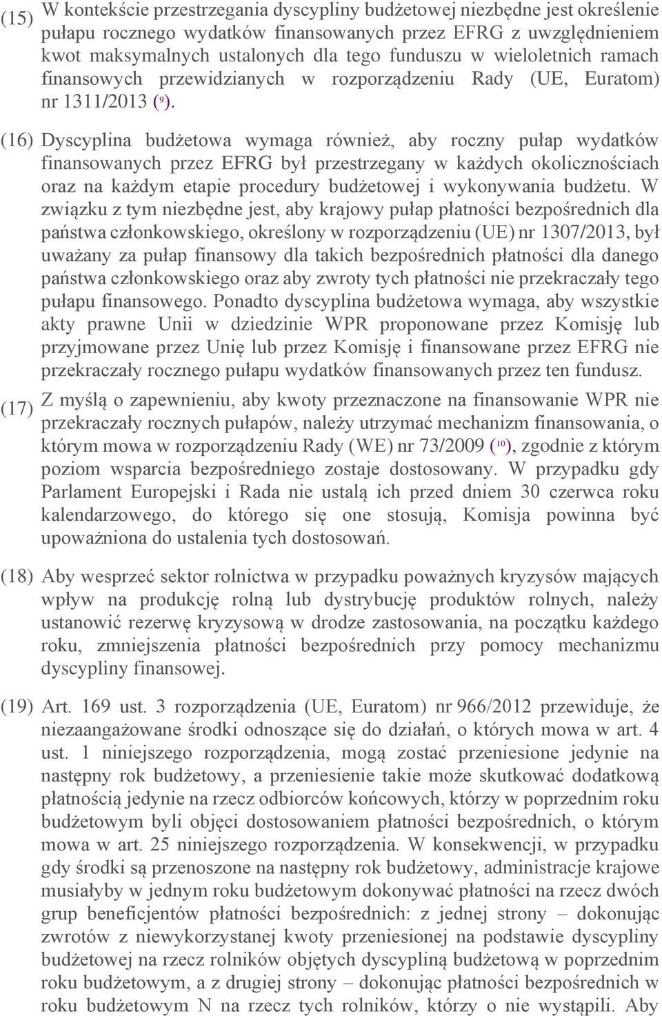 (16) Dyscyplina budżetowa wymaga również, aby roczny pułap wydatków finansowanych przez EFRG był przestrzegany w każdych okolicznościach oraz na każdym etapie procedury budżetowej i wykonywania