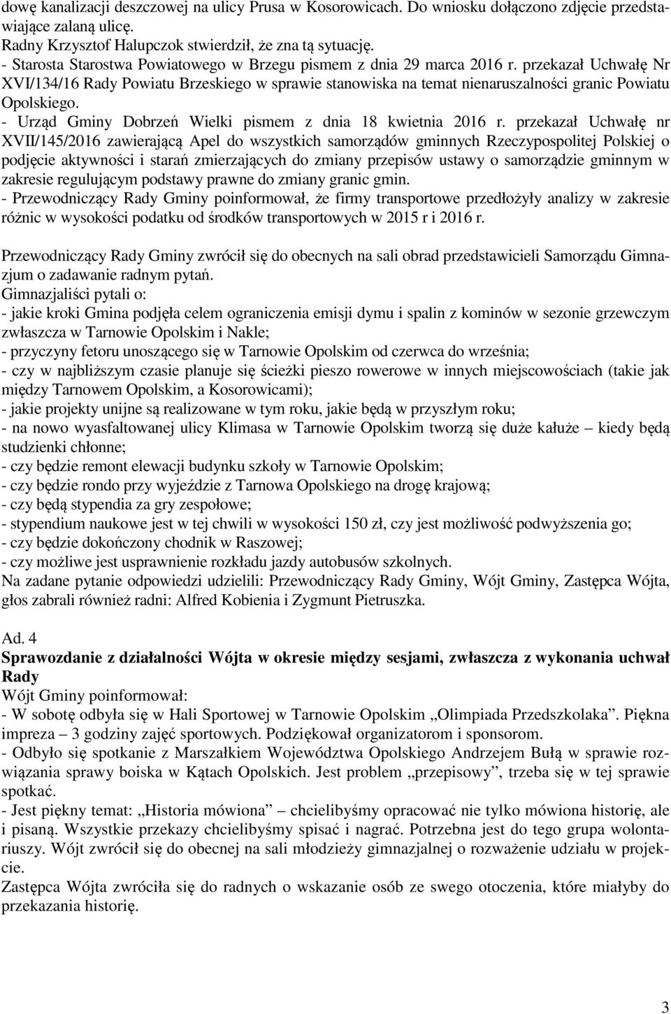 przekazał Uchwałę Nr XVI/134/16 Rady Powiatu Brzeskiego w sprawie stanowiska na temat nienaruszalności granic Powiatu Opolskiego. - Urząd Gminy Dobrzeń Wielki pismem z dnia 18 kwietnia 2016 r.