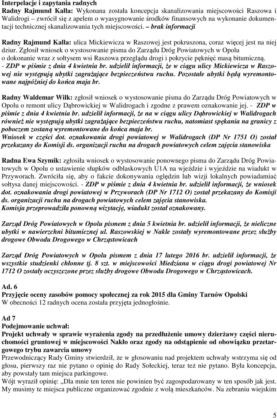Zgłosił wniosek o wystosowanie pisma do Zarządu Dróg Powiatowych w Opolu o dokonanie wraz z sołtysem wsi Raszowa przeglądu drogi i pokrycie pęknięć masą bitumiczną.