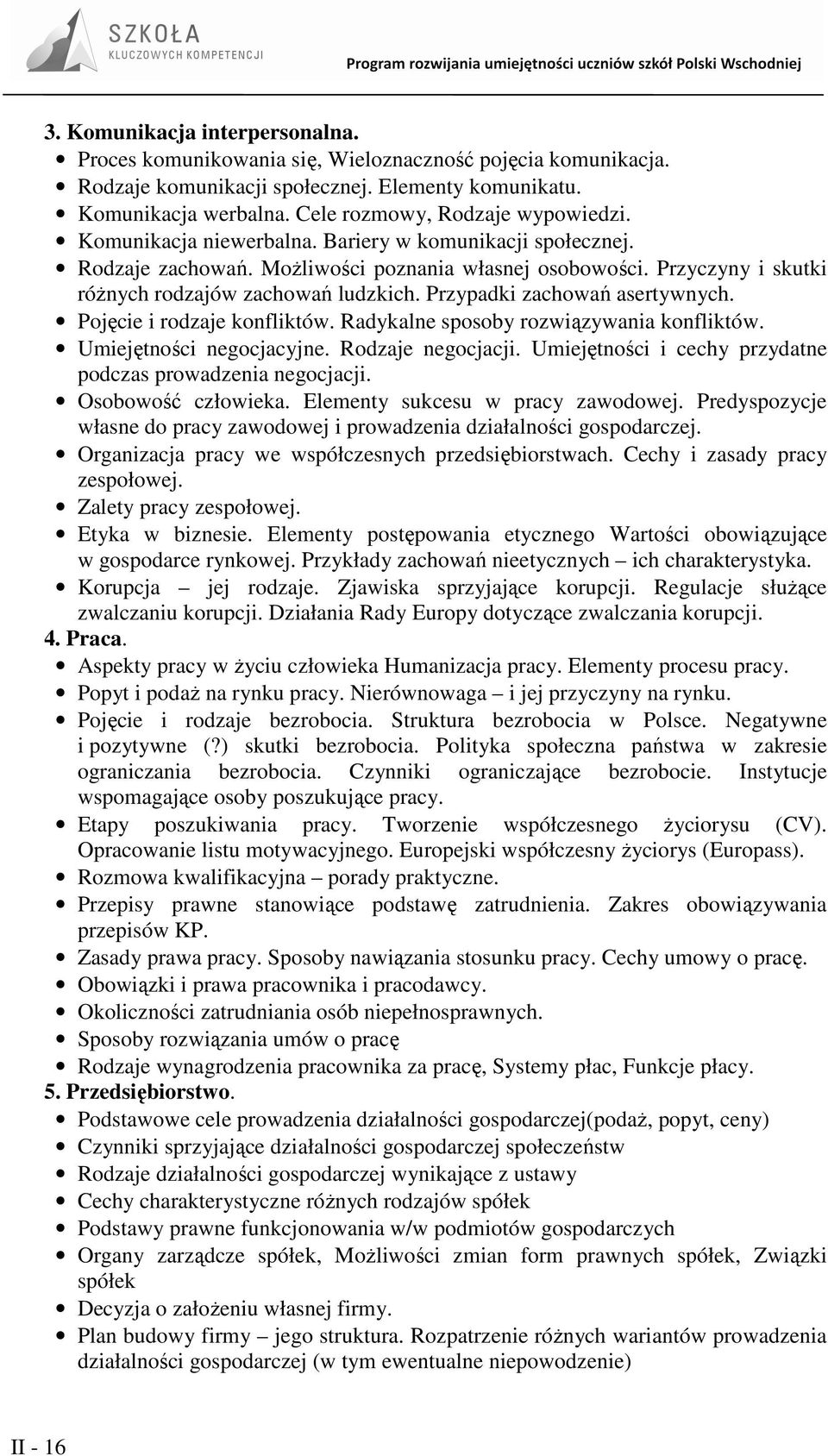 Przyczyny i skutki róŝnych rodzajów zachowań ludzkich. Przypadki zachowań asertywnych. Pojęcie i rodzaje konfliktów. Radykalne sposoby rozwiązywania konfliktów. Umiejętności negocjacyjne.