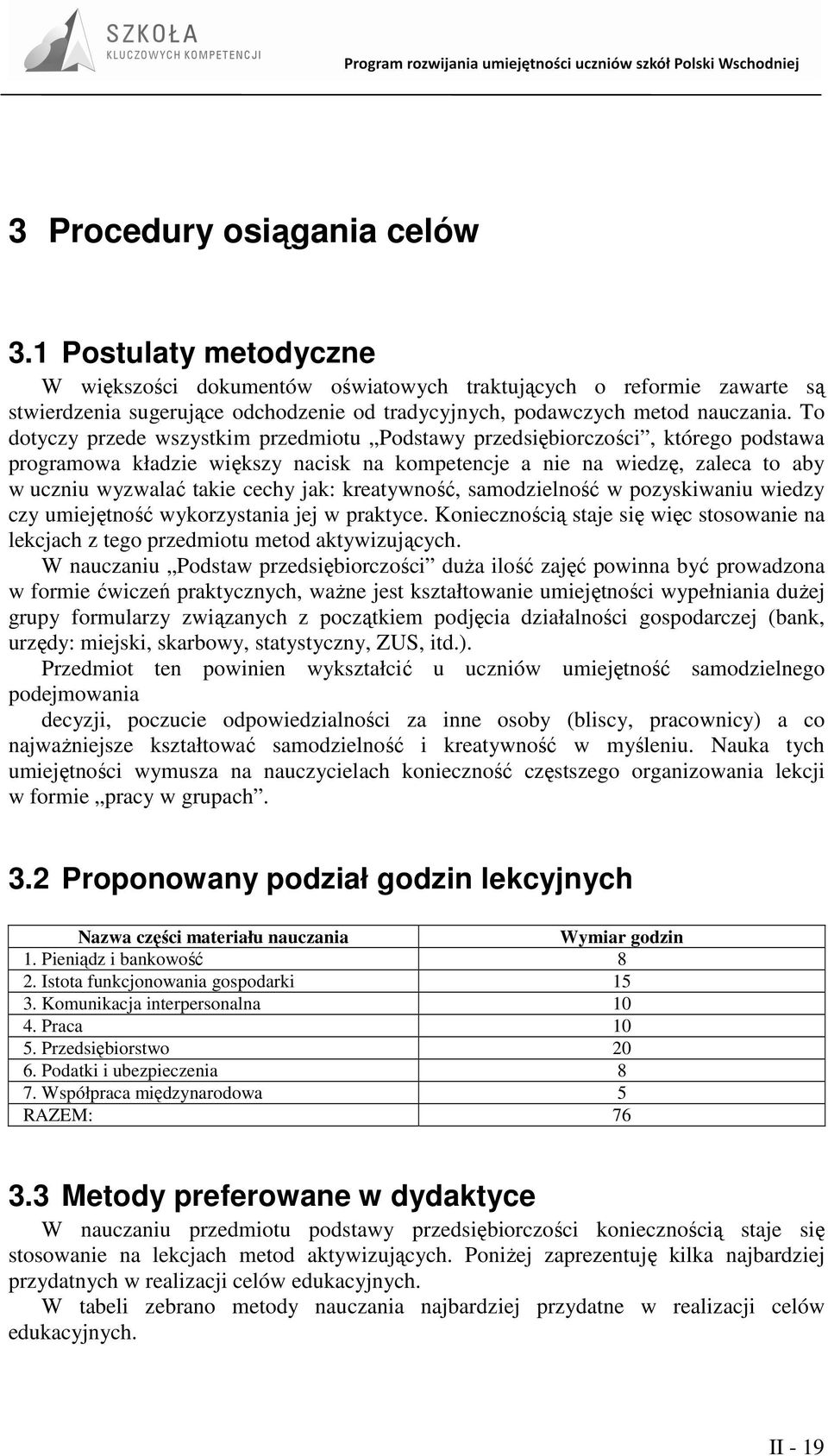 To dotyczy przede wszystkim przedmiotu Podstawy przedsiębiorczości, którego podstawa programowa kładzie większy nacisk na kompetencje a nie na wiedzę, zaleca to aby w uczniu wyzwalać takie cechy jak: