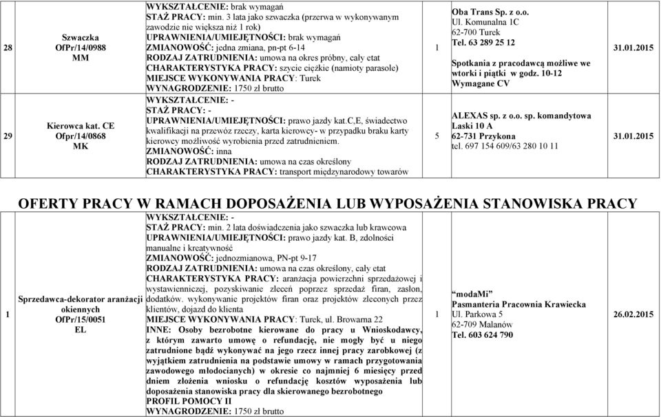 WYKSZTAŁCE IE: - UPRAW IE IA/UMIEJĘT OŚCI: prawo jazdy kat.c,e, świadectwo kwalifikacji na przewóz rzeczy, karta kierowcy- w przypadku braku karty kierowcy możliwość wyrobienia przed zatrudnieniem.