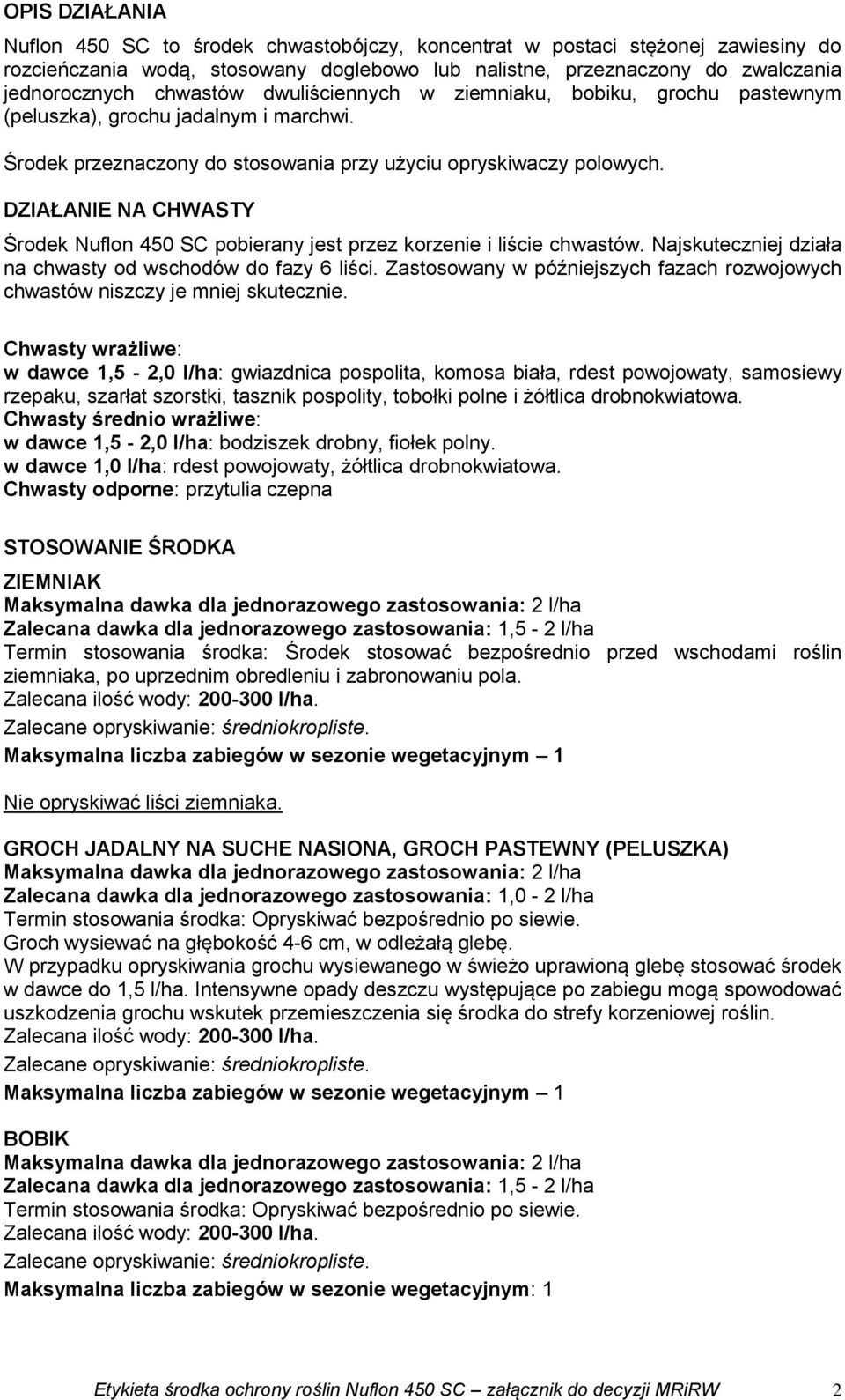 DZIAŁANIE NA CHWASTY Środek Nuflon 450 SC pobierany jest przez korzenie i liście chwastów. Najskuteczniej działa na chwasty od wschodów do fazy 6 liści.