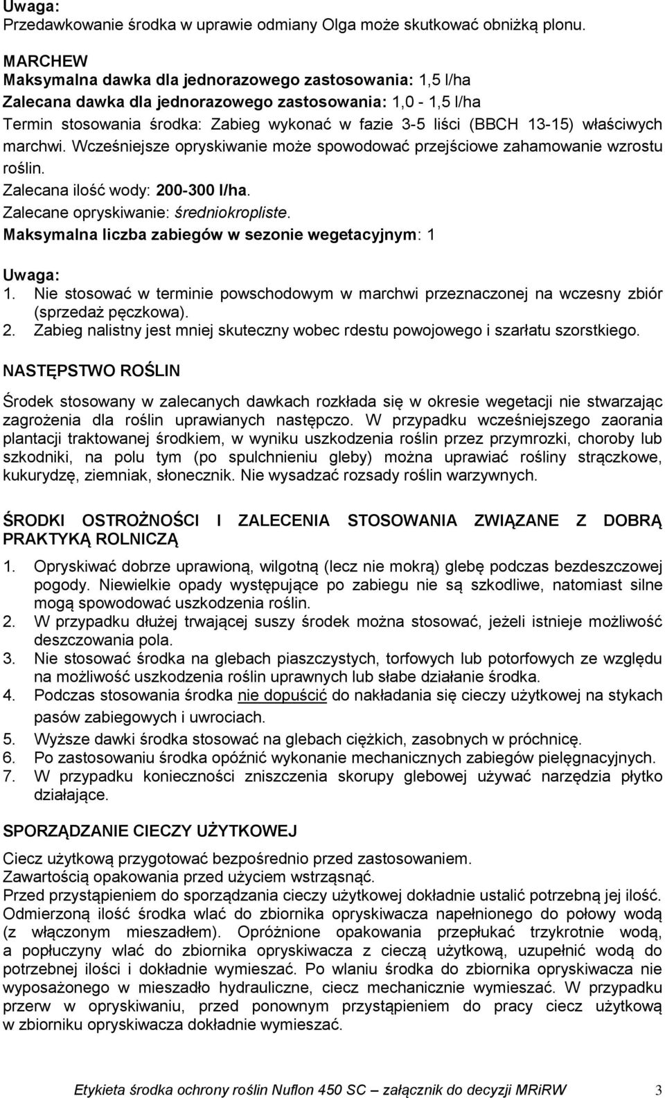 właściwych marchwi. Wcześniejsze opryskiwanie może spowodować przejściowe zahamowanie wzrostu roślin. Maksymalna liczba zabiegów w sezonie wegetacyjnym: 1 Uwaga: 1.