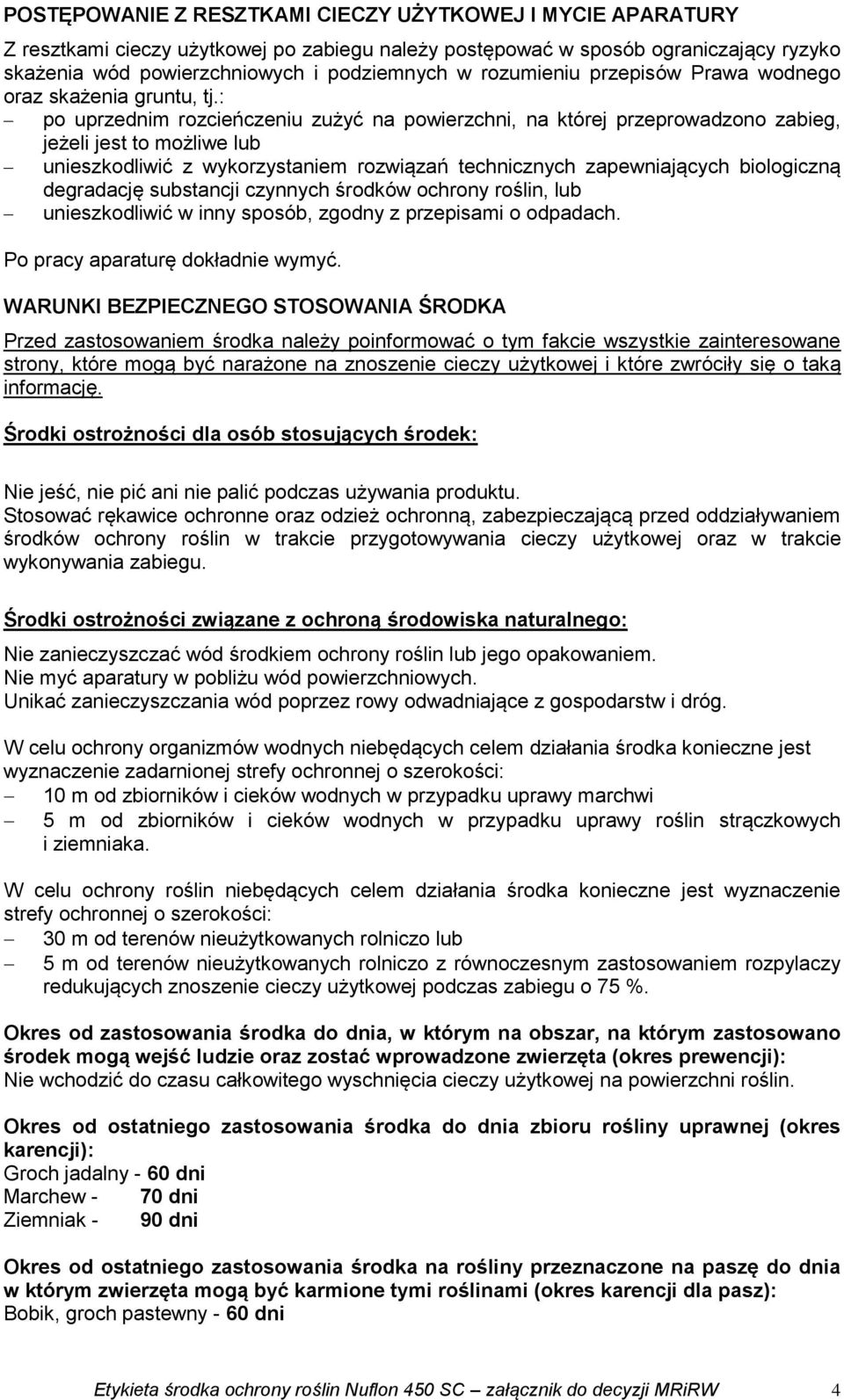 : po uprzednim rozcieńczeniu zużyć na powierzchni, na której przeprowadzono zabieg, jeżeli jest to możliwe lub unieszkodliwić z wykorzystaniem rozwiązań technicznych zapewniających biologiczną