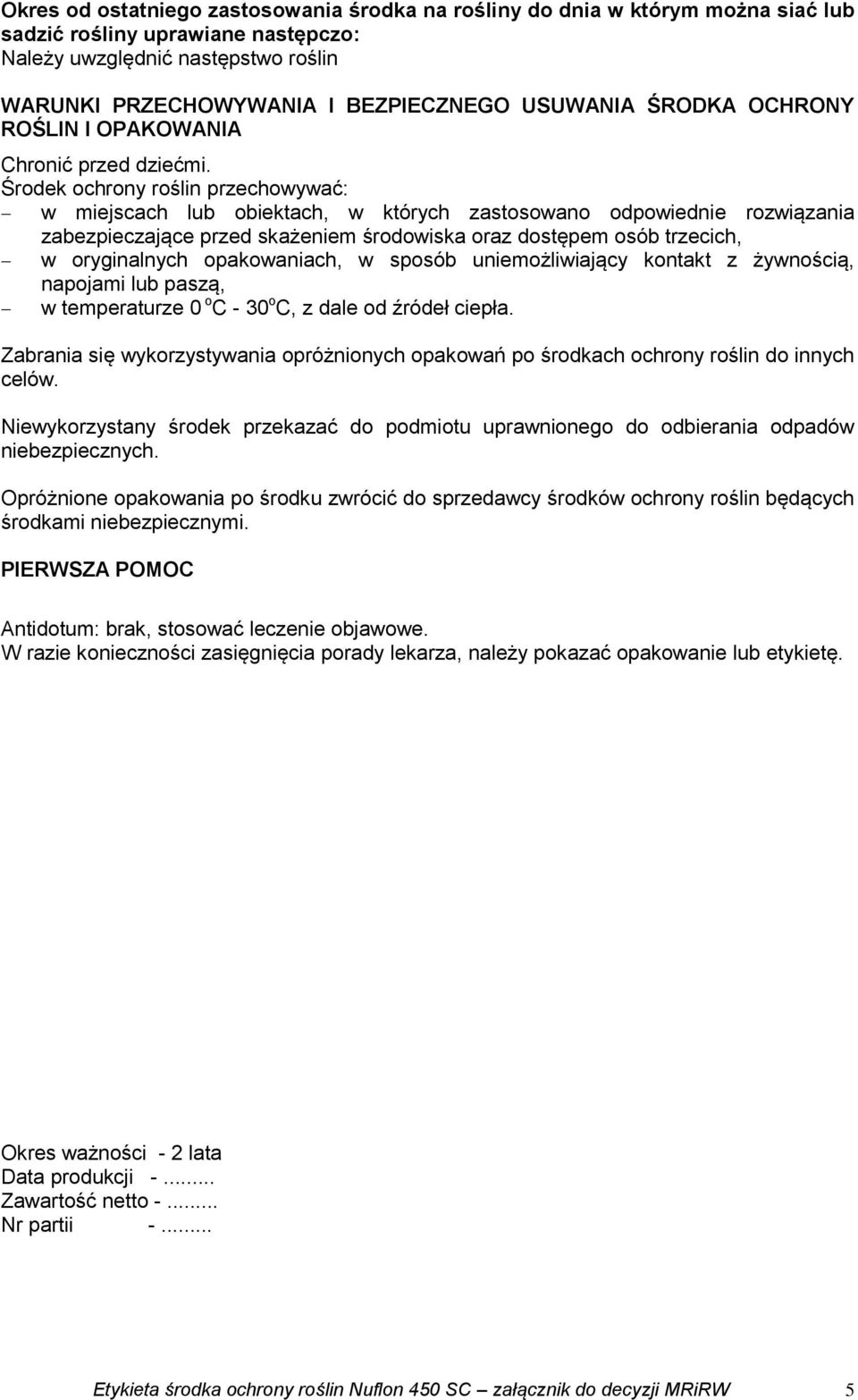 Środek ochrony roślin przechowywać: w miejscach lub obiektach, w których zastosowano odpowiednie rozwiązania zabezpieczające przed skażeniem środowiska oraz dostępem osób trzecich, w oryginalnych