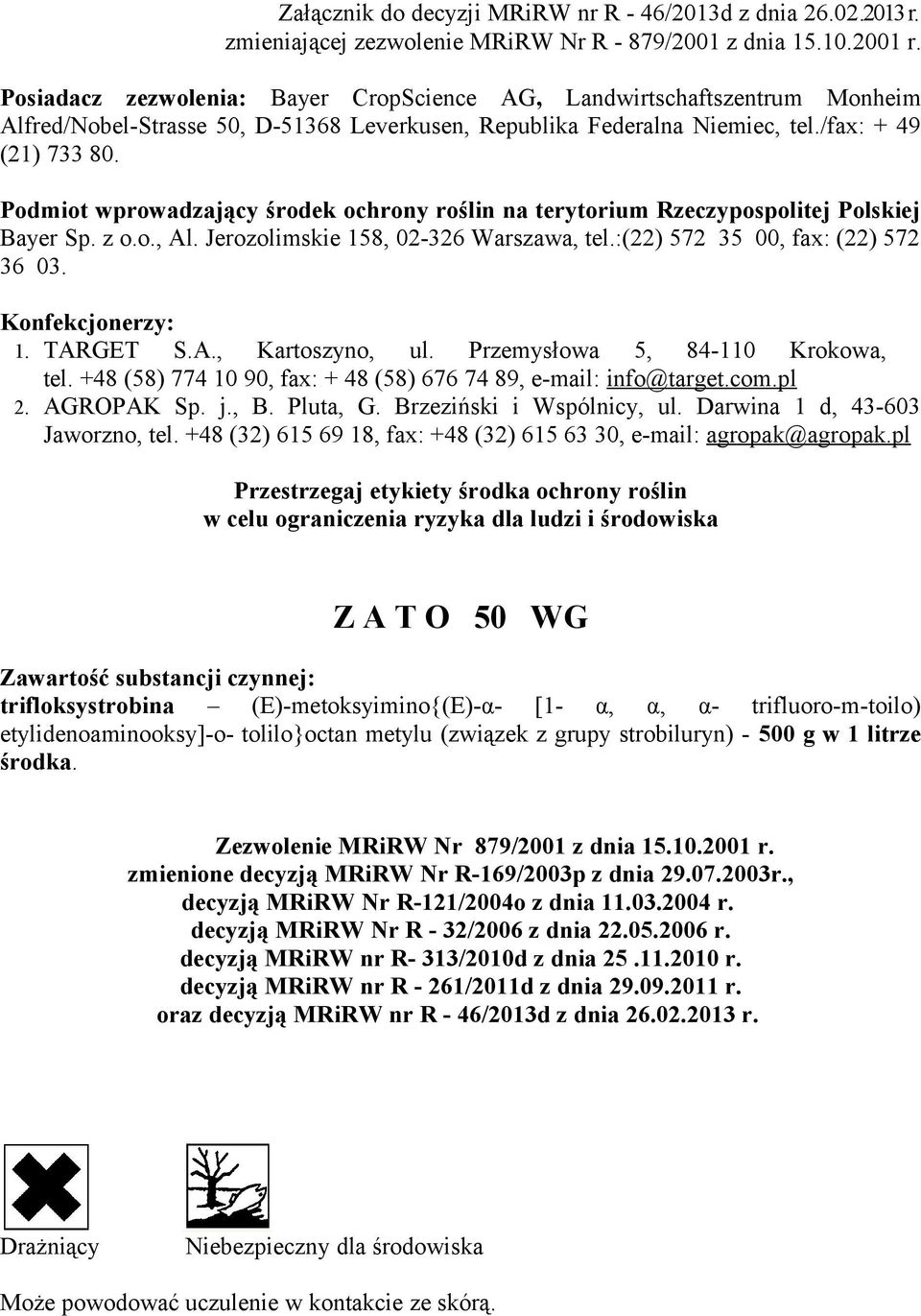 Podmiot wprowadzający środek ochrony roślin na terytorium Rzeczypospolitej Polskiej Bayer Sp. z o.o., Al. Jerozolimskie 158, 02-326 Warszawa, tel.:(22) 572 35 00, fax: (22) 572 36 03.