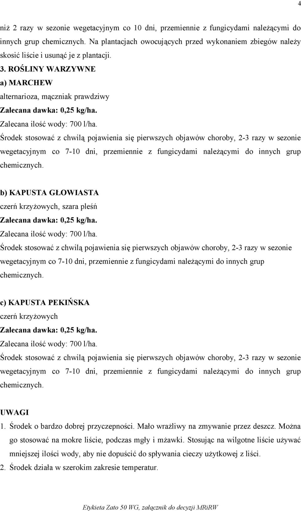 Środek stosować z chwilą pojawienia się pierwszych objawów choroby, 2-3 razy w sezonie wegetacyjnym co 7-10 dni, przemiennie z fungicydami należącymi do innych grup chemicznych.