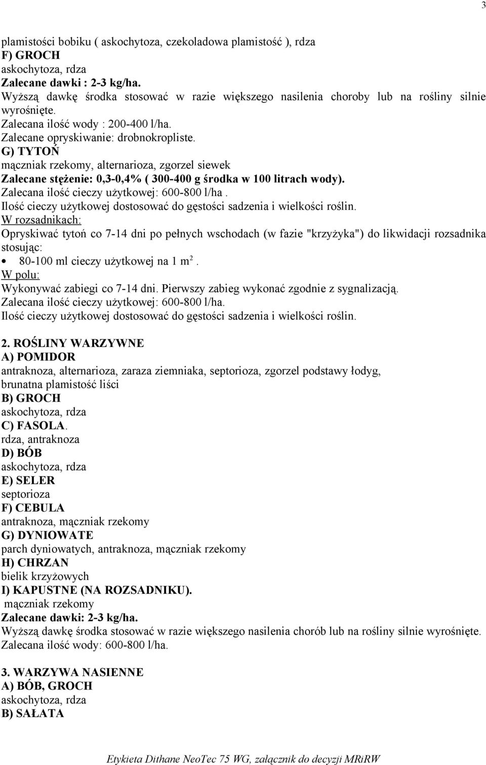 G) TYTOŃ mączniak rzekomy, alternarioza, Zalecane stężenie: 0,3-0,4% ( 300-400 g środka w 100 litrach wody). Zalecana ilość cieczy użytkowej: 600-800 l/ha.
