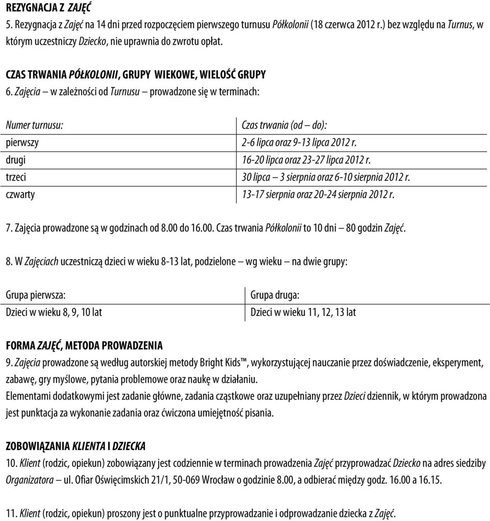 Zajęcia w zależności od Turnusu prowadzone się w terminach: Numer turnusu: Czas trwania (od do): pierwszy 2-6 lipca oraz 9-13 lipca 2012 r. drugi 16-20 lipca oraz 23-27 lipca 2012 r.