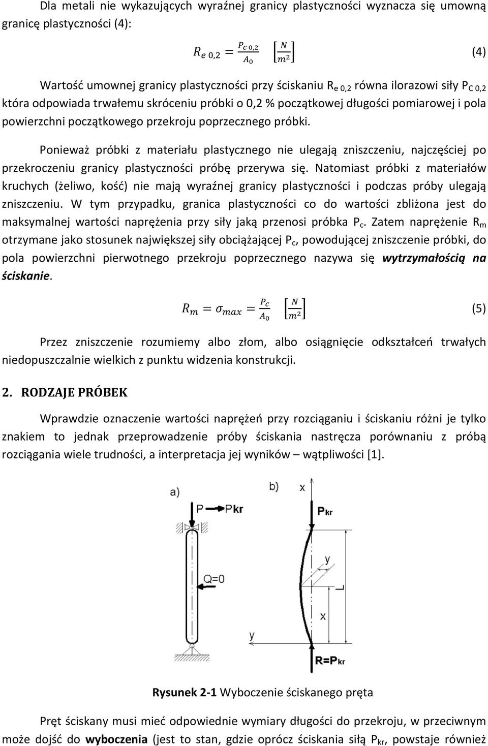 Ponieważ próbki z materiału plastycznego nie ulegają zniszczeniu, najczęściej po przekroczeniu granicy plastyczności próbę przerywa się.