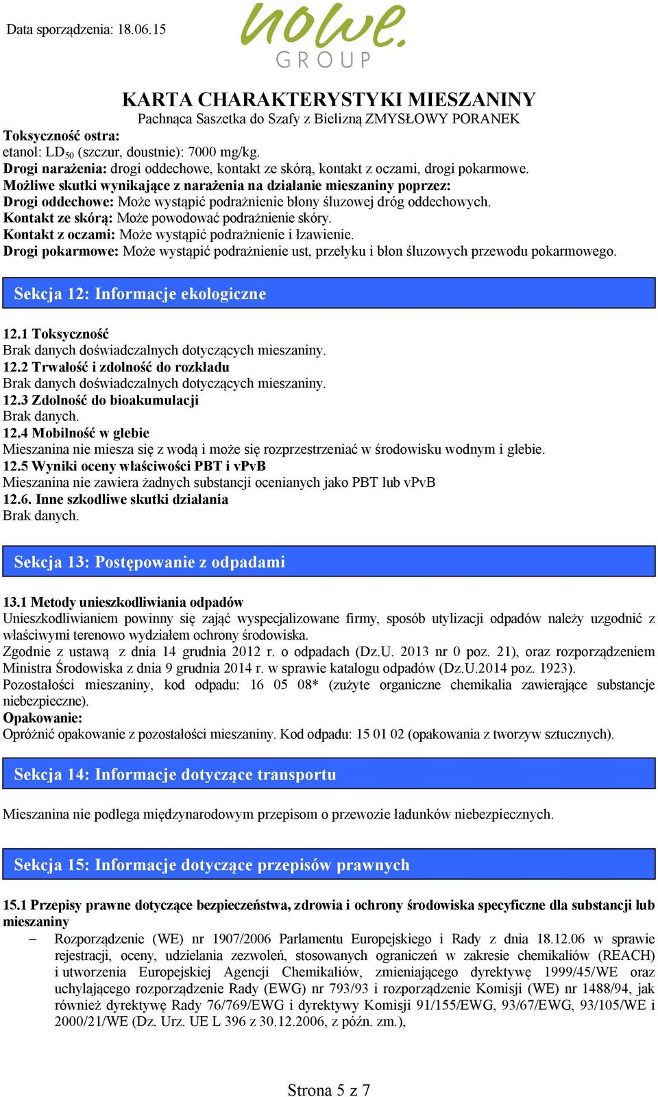 Kontakt z oczami: Może wystąpić podrażnienie i łzawienie. Drogi pokarmowe: Może wystąpić podrażnienie ust, przełyku i błon śluzowych przewodu pokarmowego. Sekcja 12: Informacje ekologiczne 12.