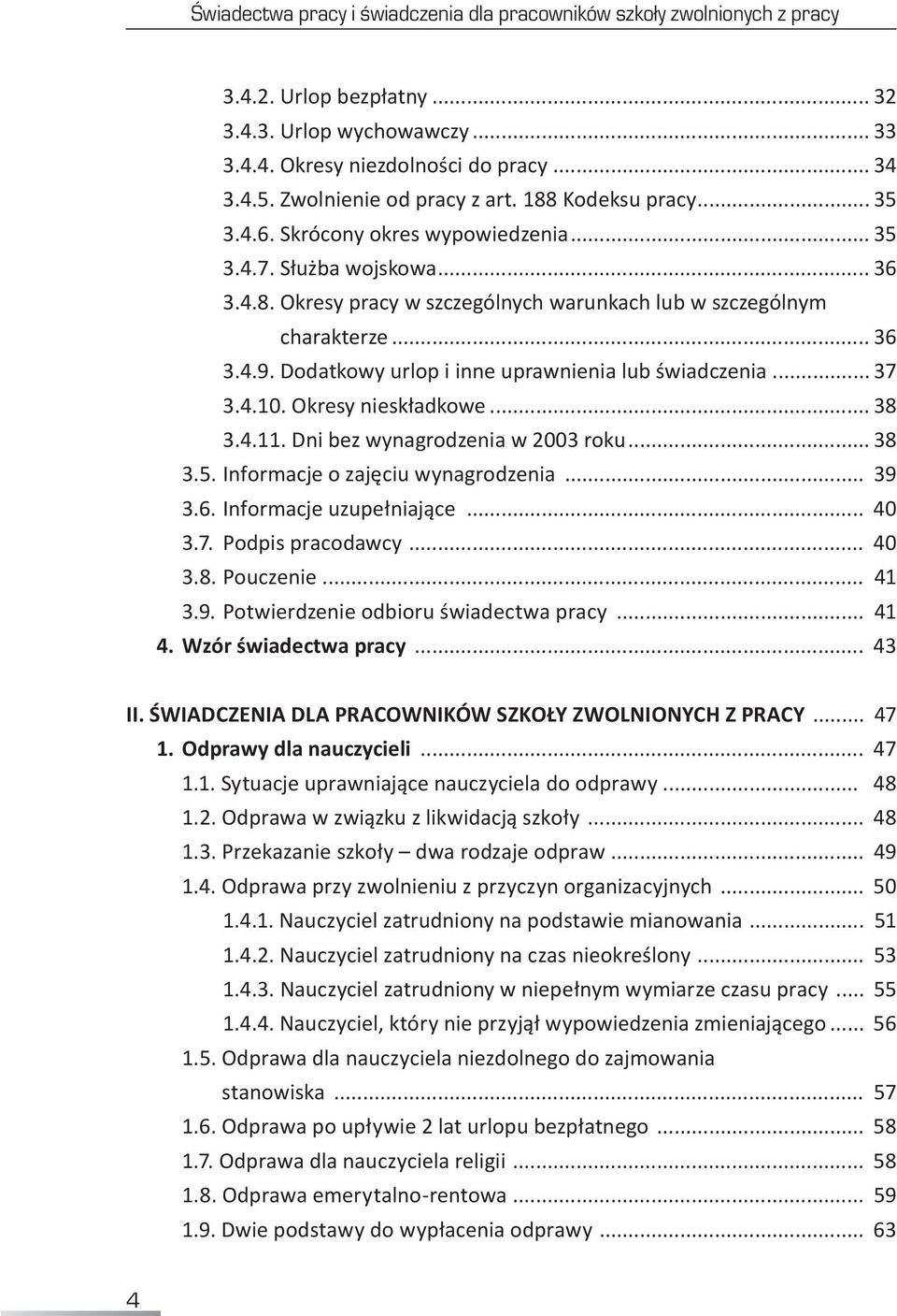 .. 36 3.4.9. Dodatkowy urlop i inne uprawnienia lub świadczenia... 37 3.4.10. Okresy nieskładkowe... 38 3.4.11. Dni bez wynagrodzenia w 2003 roku... 38 3.5. Informacje o zajęciu wynagrodzenia... 39 3.