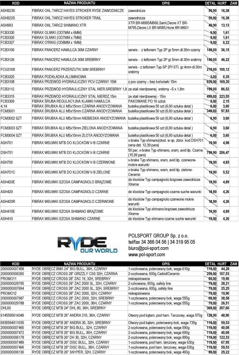 TARCZ SHIMANO XTR XTR BR-M965/M966,Saint,Deore XT BR- M765,Deore LX BR-M585,Hone BR-M601 49,90 13,13 FCB3330 FIBRAX OLIWKI (OD7MM x 6MM) 9,90 1,61 FCB3326 FIBRAX OLIWKI (OD7MM x 7MM) 9,90 1,61