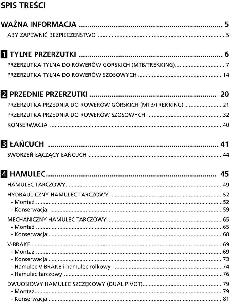 .. 41 SWORZEŃ ŁĄCZĄCY ŁAŃCUCH...44 4 HAMULEC... 45 HAMULEC TARCZOWY... 49 HYDRAULICZNY HAMULEC TARCZOWY...52 --Montaż...52 --Konserwacja...59 MECHANICZNY HAMULEC TARCZOWY...65 --Montaż.