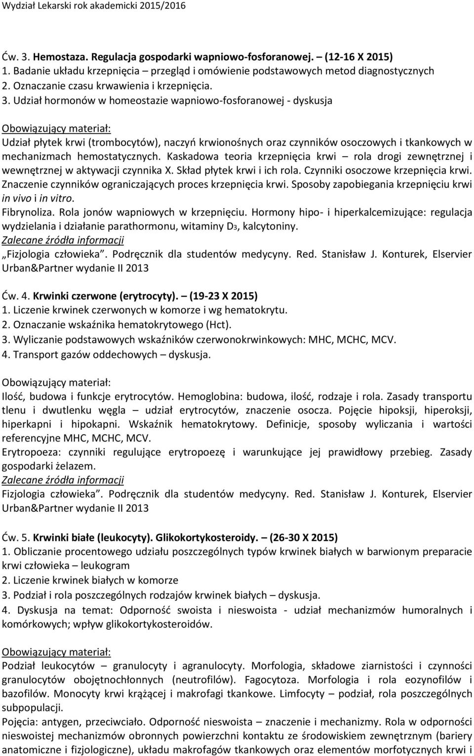 Udział hormonów w homeostazie wapniowo-fosforanowej - dyskusja Udział płytek krwi (trombocytów), naczyo krwionośnych oraz czynników osoczowych i tkankowych w mechanizmach hemostatycznych.