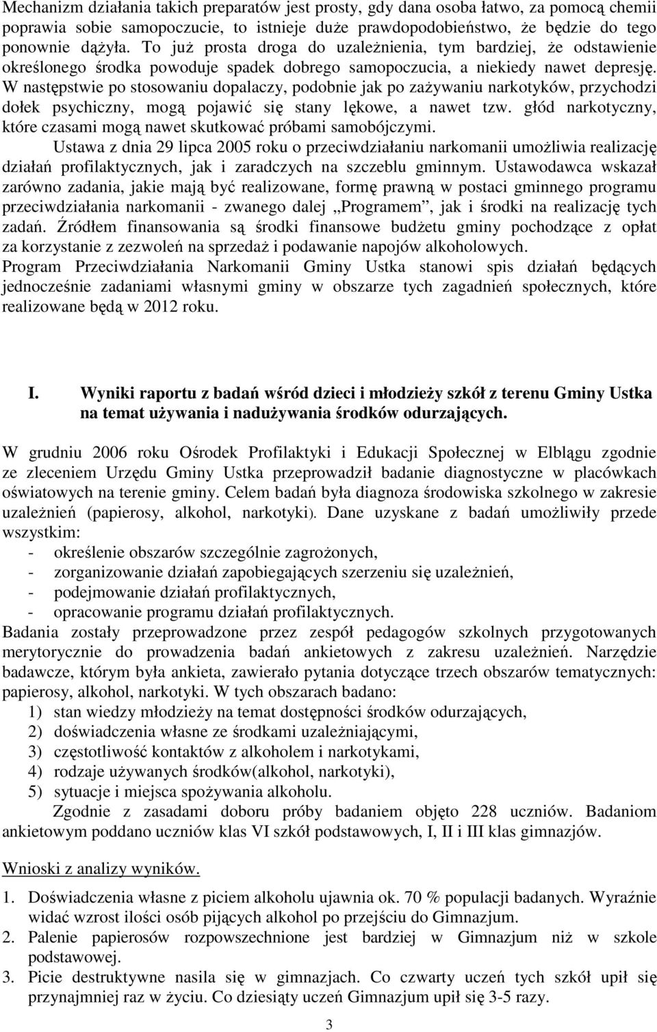 W następstwie po stosowaniu dopalaczy, podobnie jak po zaŝywaniu narkotyków, przychodzi dołek psychiczny, mogą pojawić się stany lękowe, a nawet tzw.