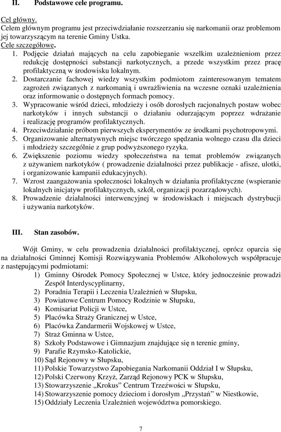 Dostarczanie fachowej wiedzy wszystkim podmiotom zainteresowanym tematem zagroŝeń związanych z narkomanią i uwraŝliwienia na wczesne oznaki uzaleŝnienia oraz informowanie o dostępnych formach pomocy.