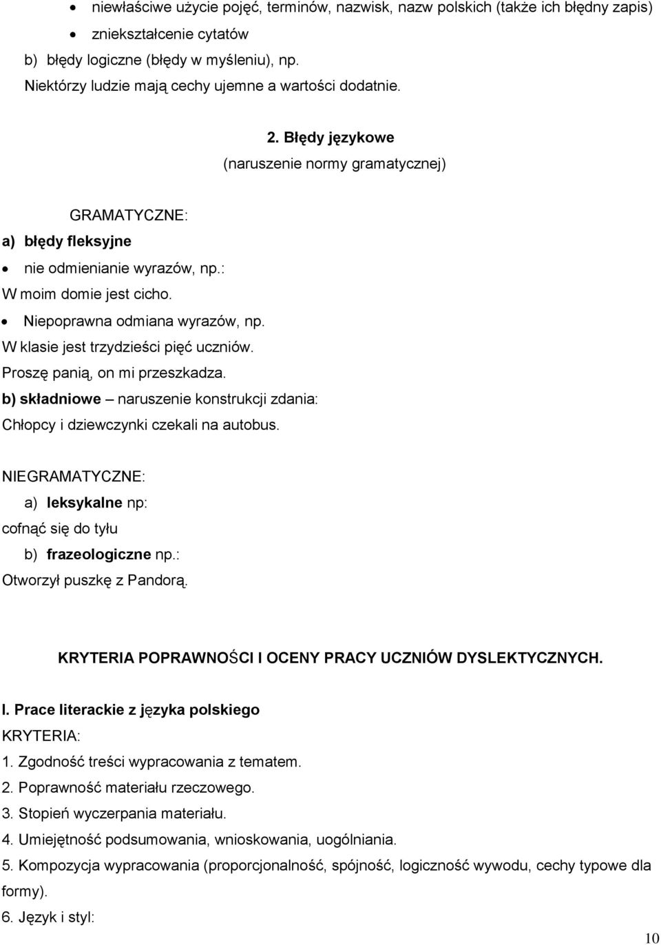 Niepoprawna odmiana wyrazów, np. W klasie jest trzydzieści pięć uczniów. Proszę panią, on mi przeszkadza. b) składniowe naruszenie konstrukcji zdania: Chłopcy i dziewczynki czekali na autobus.