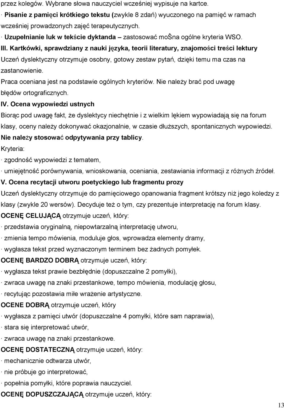 Kartkówki, sprawdziany z nauki języka, teorii literatury, znajomości treści lektury Uczeń dyslektyczny otrzymuje osobny, gotowy zestaw pytań, dzięki temu ma czas na zastanowienie.