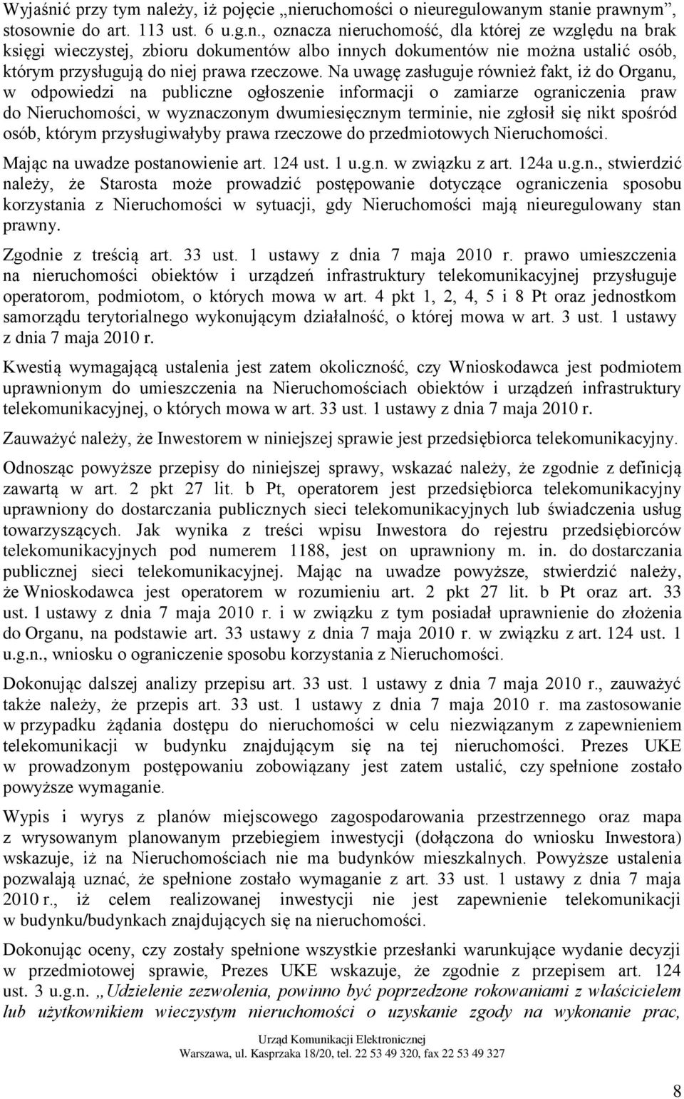 nikt spośród osób, którym przysługiwałyby prawa rzeczowe do przedmiotowych Nieruchomości. Mając na uwadze postanowienie art. 124 ust. 1 u.g.n. w związku z art. 124a u.g.n., stwierdzić należy, że Starosta może prowadzić postępowanie dotyczące ograniczenia sposobu korzystania z Nieruchomości w sytuacji, gdy Nieruchomości mają nieuregulowany stan prawny.