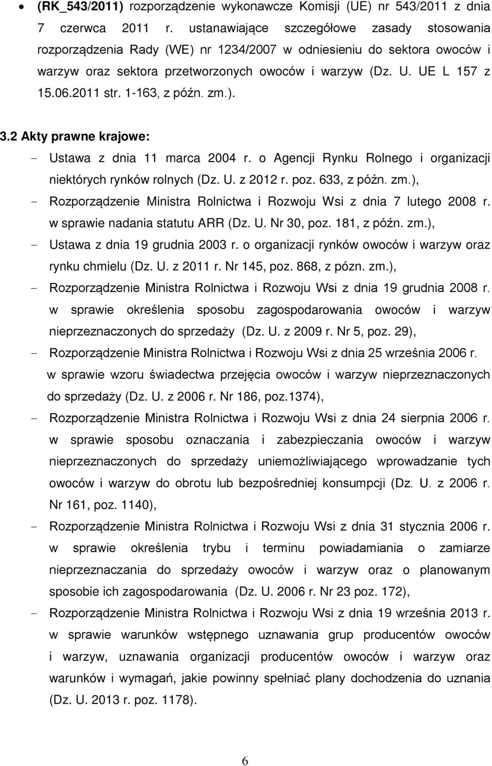 2011 str. 1-163, z późn. zm.). 3.2 Akty prawne krajowe: Ustawa z dnia 11 marca 2004 r. o Agencji Rynku Rolnego i organizacji niektórych rynków rolnych (Dz. U. z 2012 r. poz. 633, z późn. zm.), Rozporządzenie Ministra Rolnictwa i Rozwoju Wsi z dnia 7 lutego 2008 r.