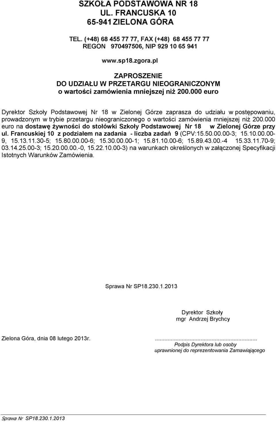 000 euro Dyrektor Szkoły Podstawowej Nr 18 w Zielonej Górze zaprasza do udziału w postępowaniu, prowadzonym w trybie przetargu nieograniczonego o wartości zamówienia mniejszej niż 200.