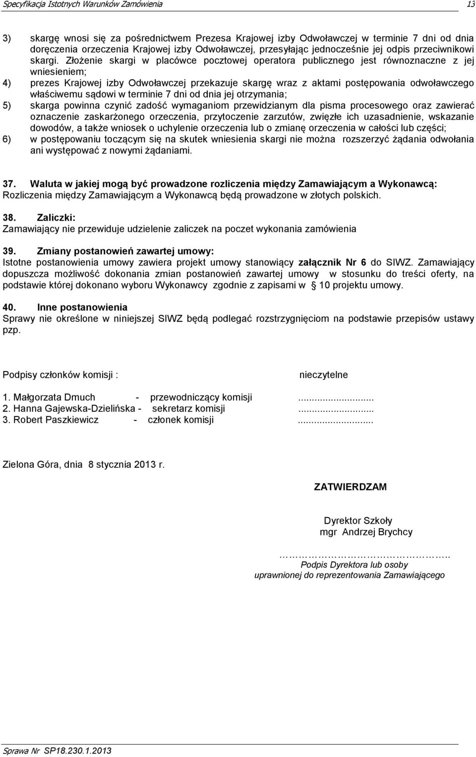 Złożenie skargi w placówce pocztowej operatora publicznego jest równoznaczne z jej wniesieniem; 4) prezes Krajowej izby Odwoławczej przekazuje skargę wraz z aktami postępowania odwoławczego