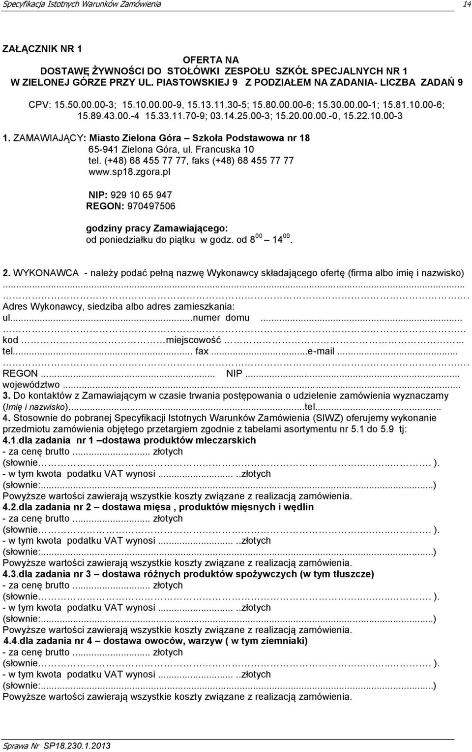ZAMAWIAJĄCY: Miasto Zielona Góra Szkoła Podstawowa nr 18 65-941 Zielona Góra, ul. Francuska 10 tel. (+48) 68 455 77 77, faks (+48) 68 455 77 77 www.sp18.zgora.