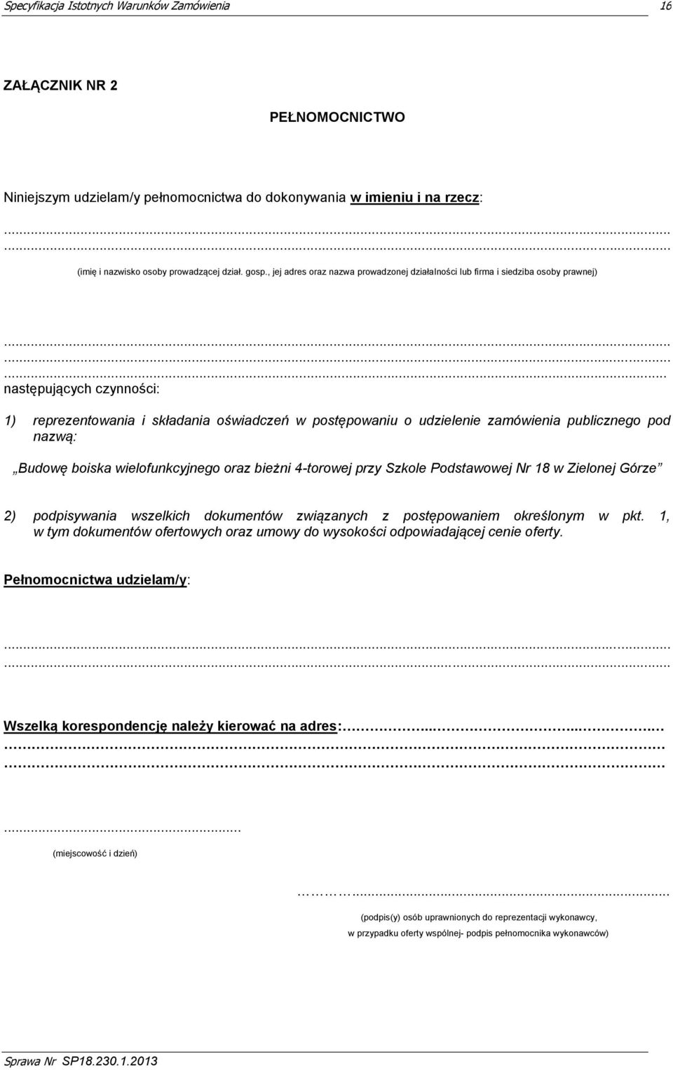 ........ następujących czynności: 1) reprezentowania i składania oświadczeń w postępowaniu o udzielenie zamówienia publicznego pod nazwą: Budowę boiska wielofunkcyjnego oraz bieżni 4-torowej przy