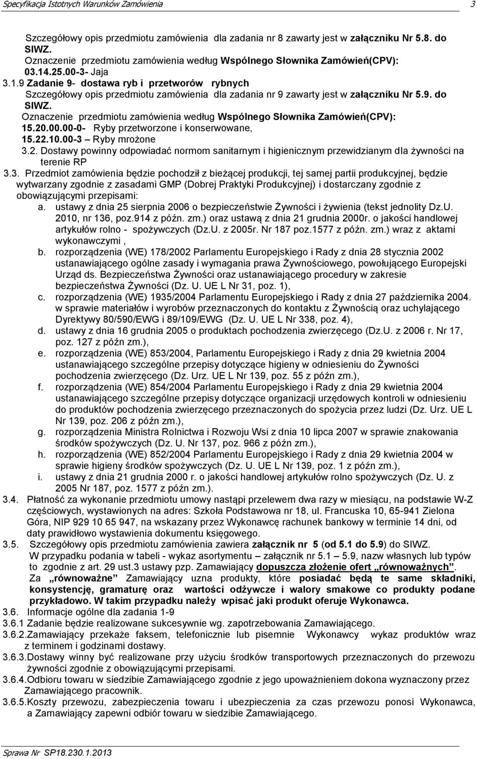 Oznaczenie przedmiotu zamówienia według Wspólnego Słownika Zamówień(CPV): 15.20.00.00-0- Ryby przetworzone i konserwowane, 15.22.10.00-3 Ryby mrożone 3.2. Dostawy powinny odpowiadać normom sanitarnym i higienicznym przewidzianym dla żywności na terenie RP 3.