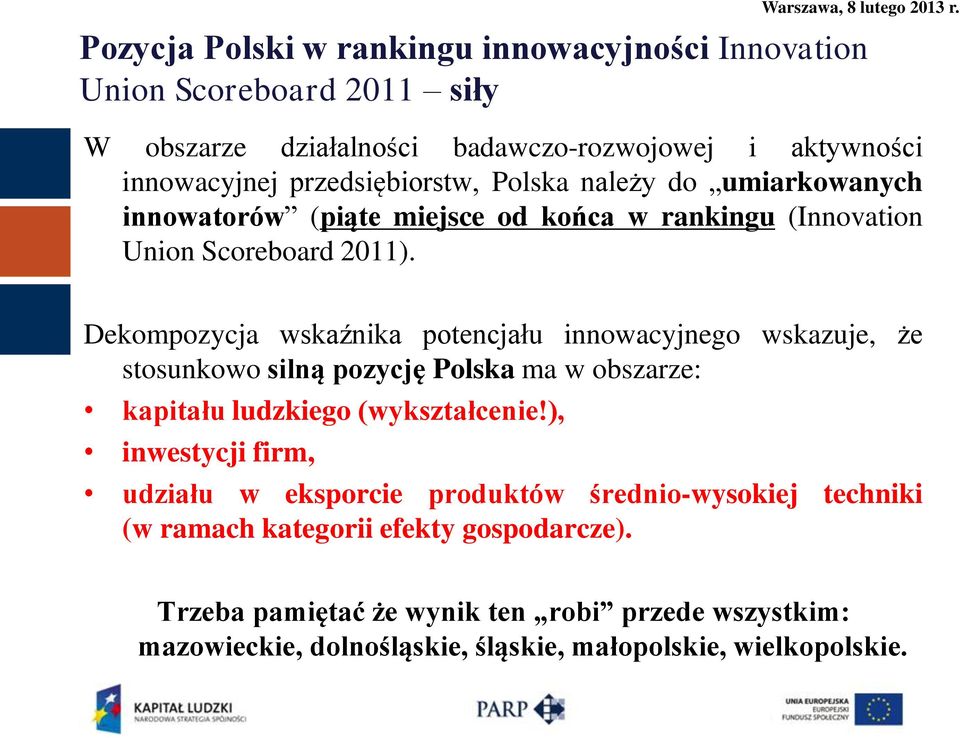 Dekompozycja wskaźnika potencjału innowacyjnego wskazuje, że stosunkowo silną pozycję Polska ma w obszarze: kapitału ludzkiego (wykształcenie!
