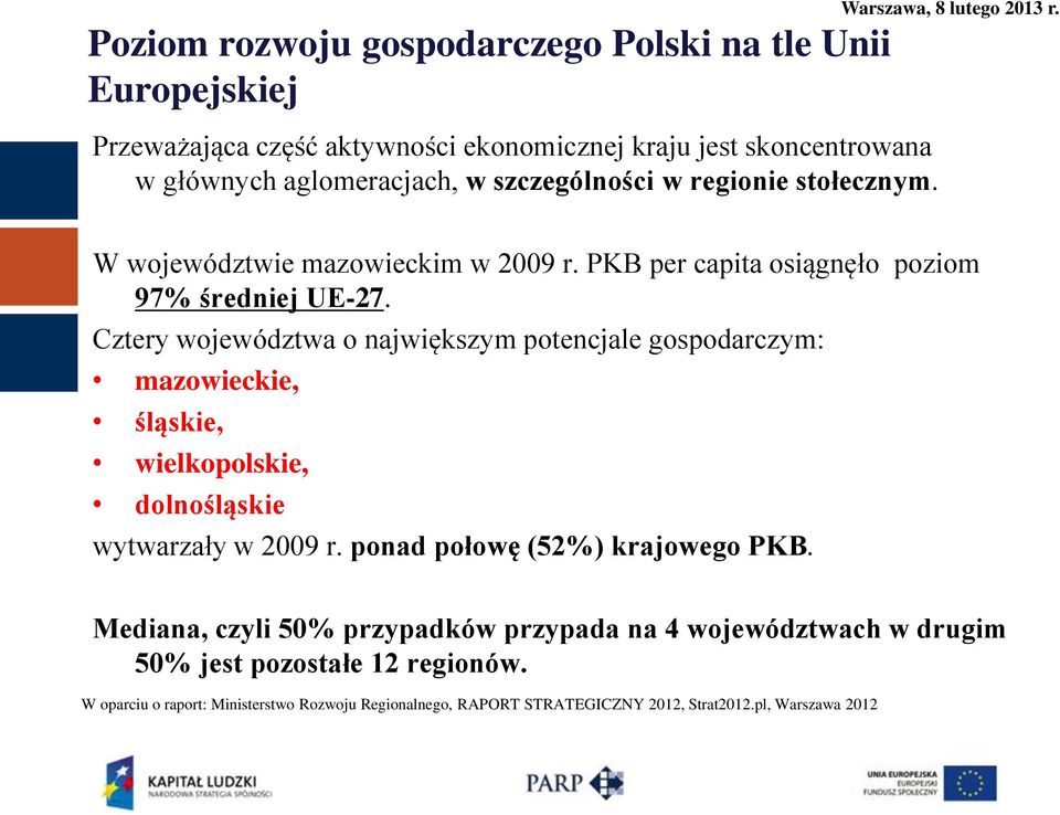 Cztery województwa o największym potencjale gospodarczym: mazowieckie, śląskie, wielkopolskie, dolnośląskie wytwarzały w 2009 r. ponad połowę (52%) krajowego PKB.