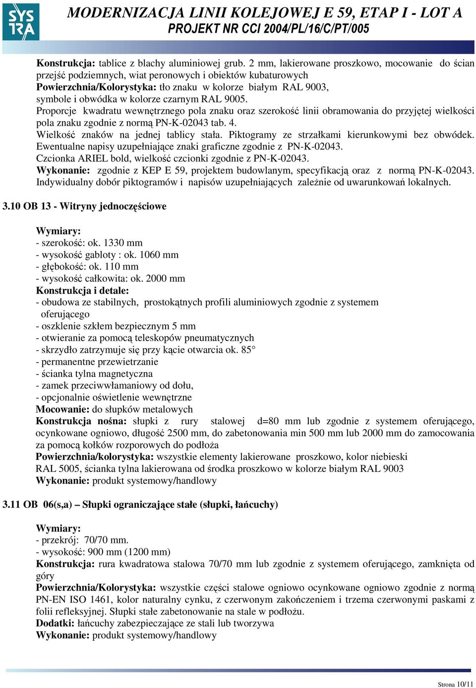 czarnym RAL 9005. Proporcje kwadratu wewnętrznego pola znaku oraz szerokość linii obramowania do przyjętej wielkości pola znaku zgodnie z normą P-K-02043 tab. 4.