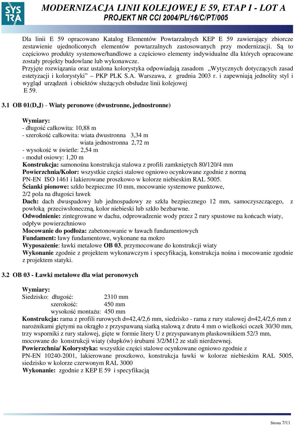 Przyjęte rozwiązania oraz ustalona kolorystyka odpowiadają zasadom Wytycznych dotyczących zasad estetyzacji i kolorystyki PKP PLK S.A. Warszawa, z grudnia 2003 r.