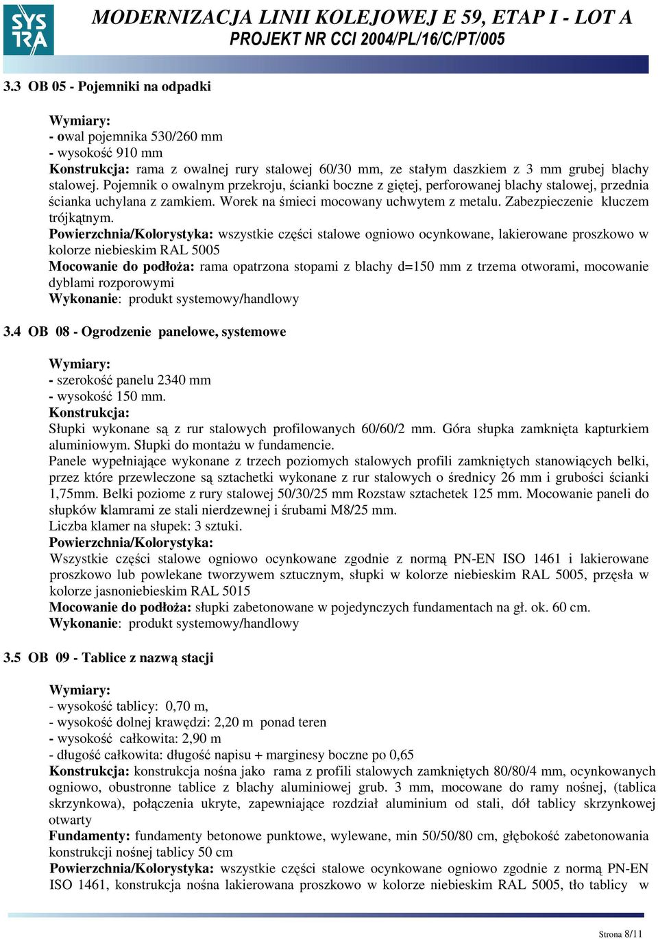 Powierzchnia/Kolorystyka: wszystkie części stalowe ogniowo ocynkowane, lakierowane proszkowo w kolorze niebieskim RAL 5005 Mocowanie do podłoża: rama opatrzona stopami z blachy d=150 mm z trzema